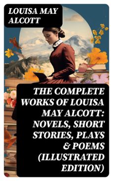 the complete works of louisa may alcott: novels, short stories, plays &amp; poems (illustrated edition) (ebook)-louisa may alcott-8596547755739