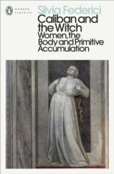 caliban and the witch : women, the body and primitive accumulatio n-9780241532539