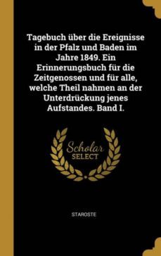 tagebuch uber die ereignisse in der pfalz und baden im jahre 1849. ein erinnerungsbuch fur die zeitgenossen und fur alle, welche theil nahmen an der unterdruckung jenes aufstandes. band i.-9780270985139
