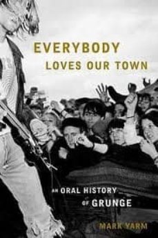 everybody loves our town: an oral history of grunge-mark yarm-9780307464439