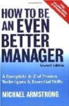 how to be an even better manager: a complete a-z of proven techni ques and essential skills (7th ed.)-michael armstrong-9780749451639