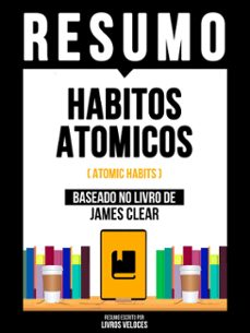 resumo - habitos atomicos (atomic habits) - baseado no livro de james clear (ebook)-9781304184139