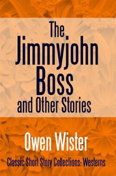 the jimmyjohn boss, and other stories (ebook)-owen wister-9781387153039