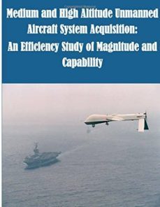 medium and high altitude unmanned aircraft system acquisition: an efficiency study of magnitude and capability-9781500255039