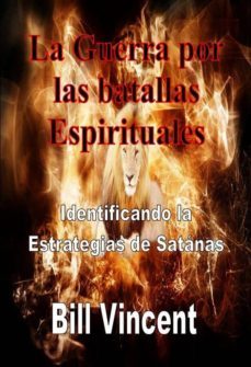 la guerra por las batallas espirituales: identificando la estrategias de satanas (ebook)-bill vincent-9781507198339