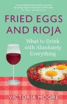fried eggs and rioja : what to drink with absolutely everything-9781783789139