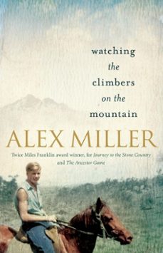 watching the climbers on the mountain (ebook)-alex miller-9781925576139