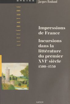 impressions de france : incursions dans la litterature du premier xvie siècle (1500-1550) (ebook)-jacques roubaud-9782401002739