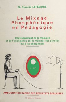 le mixage phosphenique : epanouissement cerebral pour tous (ebook)-francis lefebure-9782402484039