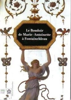 le boudoir de marie-antoinette a fontainebleau : exposition, font ainebleau, musee et domaine nationaux du chateau, 7 nov. 2006-5 fvre 2007-9782757200339