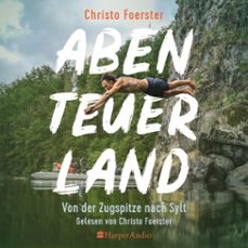 abenteuerland    von der zugspitze nach sylt (ungekurzt) (audiolibro)-christo foerster-9783365002339