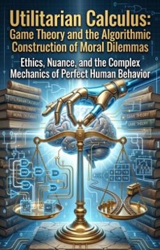 utilitarian calculus: game theory and the algorithmic construction of moral dilemmas (ebook)-gregory bailey-9783565400539
