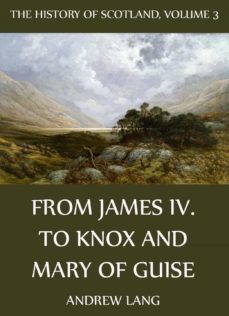 the history of scotland - volume 3: from james iv. to knox and mary of guise (ebook)-andrew lang-9783849604639