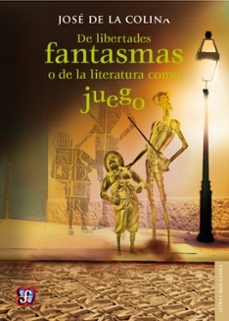 de libertades fantasmas o de la literatura como juego (ebook)-jose de la colina-9786071645739