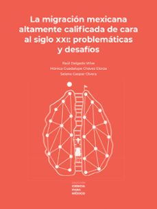 la migracion mexicana altamente calificada de cara al siglo xxi: problematica y desafios (ebook)-raul delgado wise-9786071678539