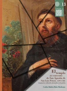 el templo del convento de san agustin de san luis potosi, 1599-1788: imaginarios culturales plasmados en la piedra (ebook)-carlos rubén ruiz medrano-9786072629639