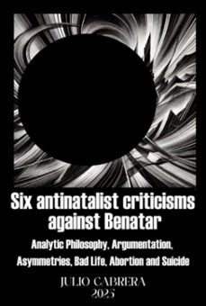 six antinatalist criticisms  against benatar (ebook)-julio cabrera-9786501298139