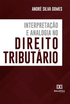 interpretaço e analogia no direito tributario (ebook)-andré silva gomes-9786525205939