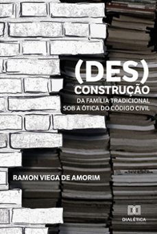 (des)construço da familia tradicional sob a otica do codigo civil (ebook)-ramon viega de amorim-9786525283739