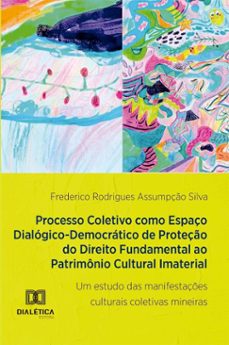 processo coletivo como espaço dialogico-democratico de proteço do direito fundamental ao patrimonio cultural imaterial (ebook)-frederico rodrigues assumpção silva-9786527079439