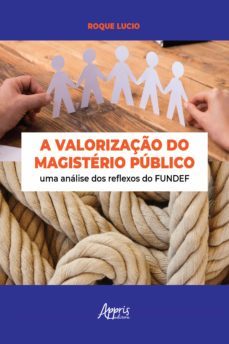 a valorizaço do magisterio publico: uma analise dos reflexos do fundef (ebook)-roque lucio-9786558201939