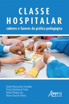 classe hospitalar: saberes e fazeres da pratica pedagogica (ebook)-ediclea mascarenhas fernandes-priscila valentim de freitas-renata marques issa-9786558204039