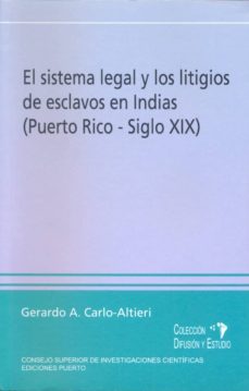 el sistema legal y los litigios de esclavos en indias (puerto ric o, siglo xix)-gerardo a. carlo altieri-9788400091439