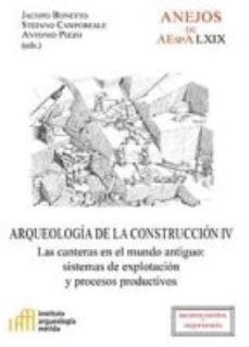 arqueologia de la construccion iv : las canteras en el mundo antiguo : sistemas de explotacion y procesos productivos (ebook)-jacopo bonetto-stefano camporeale-antonio pizzo-9788400098339
