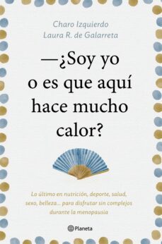 soy yo o es que aqui hace mucho calor: lo ultimo en nutricion, deporte, salud, sexo, belleza, para disfrutar sin complejos      durante la menopausia-charo izquierdo-laura r. galarreta-9788408181439