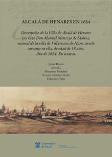 alcala de henares en 1654. descripcion de la villa de alcala de h enares que hizo don manuel moncayo de molina-manuel moncayo de molina-9788410432239