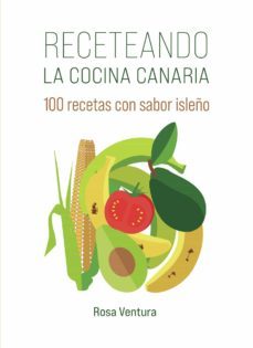 receteando la cocina canaria: 100 recetas con sabor isleño-rosa maria ventura caceres-9788411155939