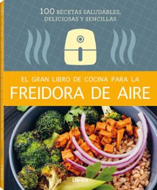 GRAN LIBRO DE COCINA PARA LA FREIDORA DE AIRE, EL: 100 RECETAS SALUDABLES Y  SENCILLAS · Cocina Española · El Corte Inglés
