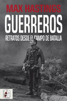 guerreros: retratos desde el campo de batalla-max hastings-9788412105339