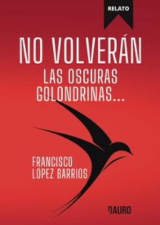 no volveran las oscuras golondrinas-francisco lopez barrios-9788412849639