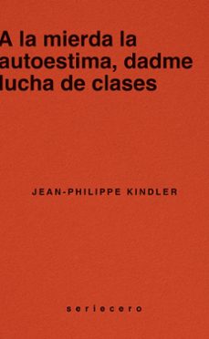 a la mierda la autoestima, dadme lucha de clases-jean philippe kindler-9788412943139