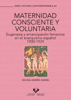 maternidad consciente y voluntaria. eugenesia y emancipación femenina en el anarquismo español, 1900-1939-helena andres granel-9788413190839
