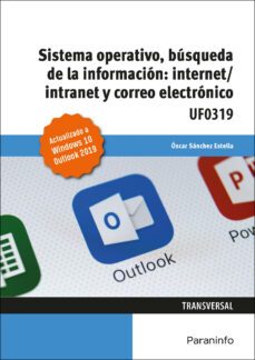 (uf0319) sistema operativo, busqueda de la informacion: internet /intranet y correo electronico. windows 10, outlook 2019-oscar sanchez estella-9788413660639