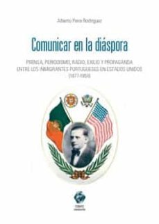 comunicar en la diaspora .prensa, periodismo, radio, exilio y propaganda entre los inmigrantes portugueses en estados unidos    (1880-1950)-alberto pena rodriguez-9788413692739
