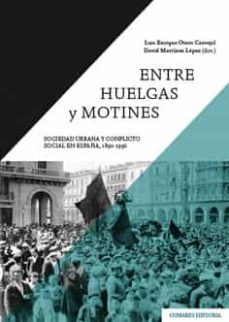 entre huelgas y motines. sociedad urbana y conflicto social en españa, 1890 y 1936-luis enrique otero carvajal-9788413693439