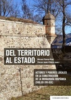 del territorio al estado. actores y poderes locales en la construccion de la monarquia-ricard torra i prat-9788413698939
