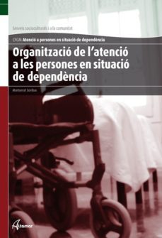 organitzacio de l atencio a les persones en situacio de dependenc ia. atencio a persones en situacio de dependencia-9788415309239