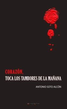 corazon, toca los tambores de la mañana-antonio soto alcon-9788415516439