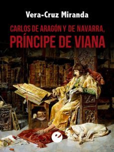 carlos de aragon y de navarra, principe de viana (ebook)-vera cruz miranda-9788415930839