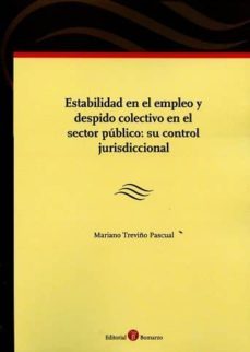 estabilidad en el empleo y despido colectivo en el sector publico : su control jurisdiccional-mariano treviño pascual-9788416608539