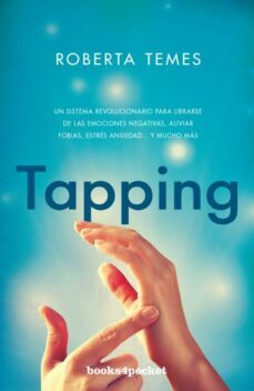 tapping: una tecnica revolucionaria para librarse de emociones negativas, aliviar fobias, estres, ansiedad y mucho mas-roberta temes-9788416622139