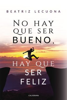 (i.b.d.) no hay que ser bueno, hay que ser feliz-beatriz lecuona-9788417717339