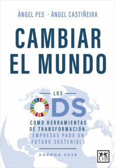 cambiar el mundo. los ods como herramienta de transformacion. emp resas para un futuro sostenible-angel pes-angel castiñeira-9788417880439