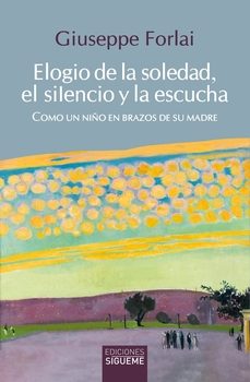 elogio de la soledad, el silencio y la escucha-giuseppe forlai-9788430122639