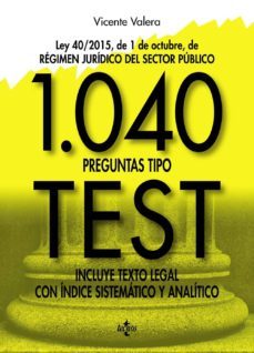 1040 preguntas tipo test: ley 40/2015, de 1 de octubre, del regimen juridico del sector publico. incluye texto legal con     indice sistematico y analitico-vicente valera-9788430971039