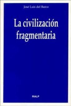 la civilizacion fragentaria-jose luis del barco collazos-9788432130939